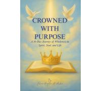 Crowned With Purpose: A 30-Day Journey of Wholeness in Spirit, Soul, and Life (Crowned with Purpose Series)