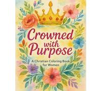 Crowned With Purpose Coloring Book For Women: A Christian Coloring Book to Remind Women of Their Identity, Worth, and Purpose in Christ