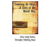 Crowning An Ideal,: A Story of the World War,