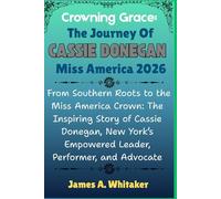 Crowning Grace: The Journey of Cassie Donegan,Miss America 2026: From Southern Roots to the Miss America Crown:The Inspiring Story of Cassie Donegan,New York Empowered Leader,Performer, and Advocate