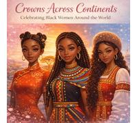 Crowns Across Continents Celebrating Black Women Around the World: A Global Coloring Journey Celebrating Culture, Beauty & Strength