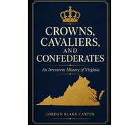 Crowns, Cavaliers, and Confederates: An Irreverent History of Virginia