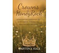 Crowns & HoneyRock: A Daughter's Journey to Surrender, Strength and Sacred Dreams: Book1