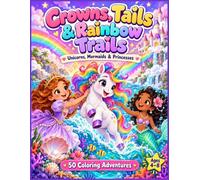 Crowns, Tails & Rainbow Trails: Unicorns, Mermaids & Princesses Coloring Book for Kids Ages 4-8 - 50 Single-Sided Coloring Pages