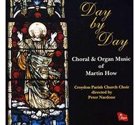 Croydon Parish Church Choir - Day by Day - Choral & Organ Music of Martin How