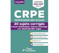 CRPE Professeur des écoles: 20 sujets corrigés Français, mathématiques, sciences et technologie, arts, histoire-géo-EMC, anglais