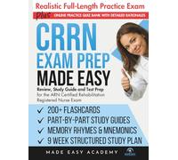 CRRN Exam Prep Made Easy: Review, Study Guide and Test Prep for the ARN Certified Rehabilitation Registered Nurse Exam with a 9 Week Study Plan and Full Length Practice Test