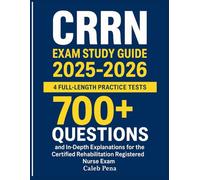 CRRN Exam Study Guide 2025-2026: 4 Full-Length Practice Tests, 700+ Questions, and In-Depth Explanations for the Certified Rehabilitation Registered Nurse Exam