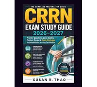 CRRN Exam Study Guide 2026-2027: Practice Questions, Case Studies, Content Review & Exam Strategies for Rehabilitation Nursing Certification