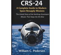CRS-24 : A Complete Guide to Modern Space Resupply Missions: The Untold Story of the Northrop Grumman’s Mission That Keeps the ISS Alive
