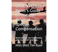 CRSC: A Green Beret’s Guide to Combat-Related Special Compensation: Maximize Your Tax-Free Benefits with Insider SOF Strategies