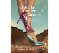 Crucé la frontera en tacones. Crónicas de una TRANSgresora | Alexandra R. Deruiz