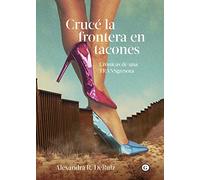 Crucé la frontera en tacones: Crónicas de una TRANSgresora (COLECCION G)