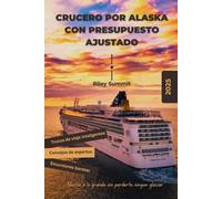 CRUCERO POR ALASKA CON UN PRESUPUESTO LIMITADO: Ahorre en grande sin perderse un glaciar