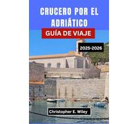 CRUCERO POR EL ADRIÁTICO GUÍA DE VIAJE 2025-2026: Explorando Puertos Históricos, Pueblos Costeros Y Aventuras Isleñas En La Legendaria Costa Europea
