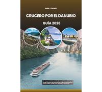 CRUCERO POR EL DANUBIO GUÍA 2026: Un viaje panorámico a través de las capitales y el campo de Europa Central y del Este, descubre lugares ... comida, vino, festivales y vida fluvial