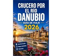 CRUCERO POR EL RÍO DANUBIO GUÍA DE VIAJE 2026: Viñedos de Wachau, ciudades históricas y vistas a castillos: De Viena a Budapest con mapas y planes diarios.