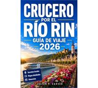 CRUCERO POR EL RÍO RIN GUÍA DE VIAJE 2026: Castillos, viñedos y pueblos medievales desde Ámsterdam hasta Basilea con mapas, excursiones en tierra y catas de vino.