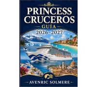 CRUCERO PRINCESS GUÍA 2026-2027: La guía completa para cruceros primerizos de barcos, camarotes, destinos, pasajes, Princess Plus, excursiones en ... y planificación inteligente de cruceros