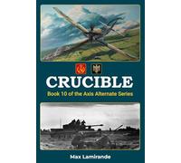 Crucible: Book 10 of the Axis Alternate Series (Axis Alternate: Hitler and Stalin allied)