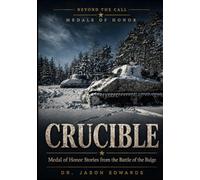 Crucible: Medal of Honor Stories from the Battle of the Bulge (Beyond the Call: Medals of Honor)