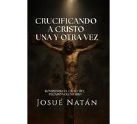 Crucificando a Cristo una y otra vez: Rompiendo el ciclo del pecado voluntario (Semillas del Alma Serie Uno)