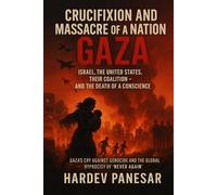 Crucifixion and Massacre of a Nation GAZA: Israel, The United States, Their Coalition - And The Death of a Conscience