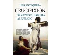 Crucifixion: Origenes E Historia Del Suplicio