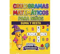 Crucigramas Matemáticos para Niños: Suma y Resta: Más de 300 acertijos numéricos y actividades de cálculo mental infantil