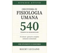 Cruciverba di Fisiologia Umana: 540 termini per memorizzare il funzionamento del corpo | Per studenti e concorsi | Con glossario e soluzioni commentate