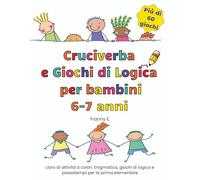 Cruciverba e giochi di logica per bambini 6-7 anni: Libro di attività a colori. Enigmistica, giochi di logica e passatempi per la prima elementare