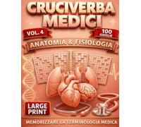 Cruciverba Medici: Vol 4: Anatomia e Fisiologiaة Memorizzare la terminologia medica (Large Print) 100 Griglie, +2500 Termini (Enciclopedia dei Cruciverba Medici: Terminologia & Clinica Illustrata)