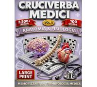 Cruciverba Medici: Vol 5: Anatomia e Fisiologiaة Memorizzare la terminologia medica (Large Print) 100 Griglie, +2500 Termini (Enciclopedia dei Cruciverba Medici: Terminologia & Clinica Illustrata)