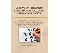 Cruciverba per Adulti - Libro di Enigmistica e Giochi di Logica sulle Antiche Civiltà: 67 puzzle con soluzioni ispirati alla storia di Roma, Grecia, ... rilassati e riscopri la cultura del passato!