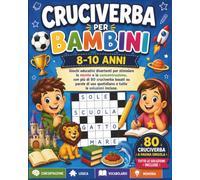 Cruciverba per bambini 8-10 anni: Giochi educativi divertenti per stimolare la mente e la concentrazione, con più di 80 cruciverba basati su parole di uso quotidiano e tutte le soluzioni incluse.