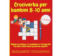 Cruciverba Per Bambini 8-10 Anni: Migliora la lettura, il vocabolario e l'ortografia con oltre 1000 nuove parole da scoprire