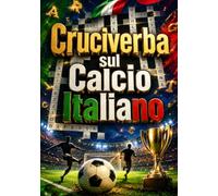 Cruciverba sul Calcio Italiano: Oltre 250 Cruciverba Ispirati al Calcio Italiano con Club Storici, Leggende, Stadi, Tattiche, Giocatori e Curiosità per Appassionati di Tutte le Età