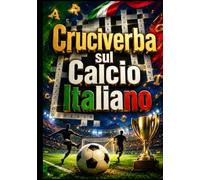 Cruciverba sul Calcio Italiano: Oltre 250 Cruciverba Ispirati al Calcio Italiano con Club Storici, Leggende, Stadi, Tattiche, Giocatori e Curiosità per Appassionati di Tutte le Età