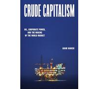 Crude Capitalism: Oil, Corporate Power, and the Making of the World Market