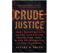 Crude Justice: How I Fought Big Oil and Won, and What You Should Know about the New Environmental Attack on America
