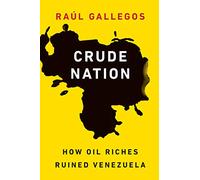 Crude Nation: How Oil Riches Ruined Venezuela