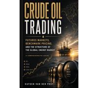 Crude Oil Trading: Futures Markets, Benchmark Pricing, and the Structure of the Global Energy Market: A Comprehensive Guide (The Global Energy Markets Series)