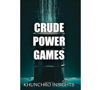 Crude Power Games: How Oil Really Shapes Power, Markets, and the Global Financial Order