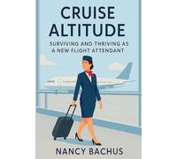 Cruise Altitude: Surviving and Thriving as a New Flight Attendant on the Line (Flight Attendant Life)