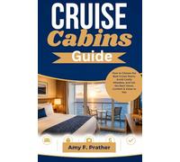 Cruise Cabins Guide: How to Choose the Best Cruise Room, Avoid Costly Mistakes, and Get the Best Views, Comfort & Value at Sea