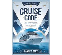 Cruise Code: Your Essential Guide to Cruise Lines, Cabins, and Ports of Call: Insider Tips, Smart Strategies, and Secrets for a Perfect Voyage