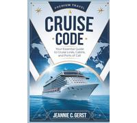 Cruise Code: Your Essential Guide to Cruise Lines, Cabins, and Ports of Call: Insider Tips, Smart Strategies, and Secrets for a Perfect Voyage