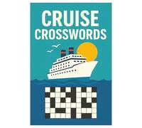 Cruise Crosswords: 60 Fun & Challenging Puzzles for Cruise Lovers, Travelers & Nautical Enthusiasts: A Sea-Inspired Puzzle Book with Over 600 Clues About Ships, Ports of Call, and Life at Sea