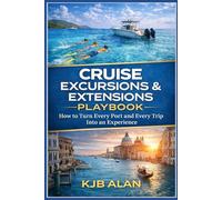 Cruise Excursions & Extensions Playbook: How to Turn Every Port and Every Trip Into an Experience (The Complete Cruise Travel Playbook)