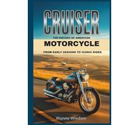 Cruiser: The History of American Motorcycle, From Early Designs to Iconic Rides